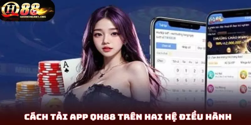 Hướng dẫn cách thức tải app QH88 trên hai hệ điều hành
